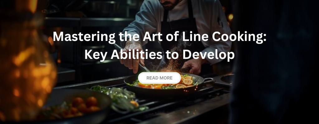 Mastering the Art of Line Cooking: Key Abilities to Develop